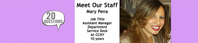 Mary Pena, Assistant Manager, Service Desk at CCNY 10 years